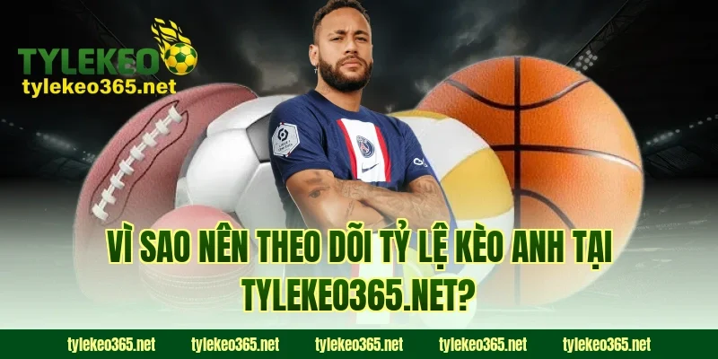 Vì sao nên theo dõi tỷ lệ kèo Anh tại creepnation.me?